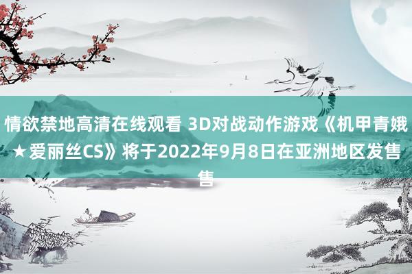 情欲禁地高清在线观看 3D对战动作游戏《机甲青娥★爱丽丝CS》将于2022年9月8日在亚洲地区发售